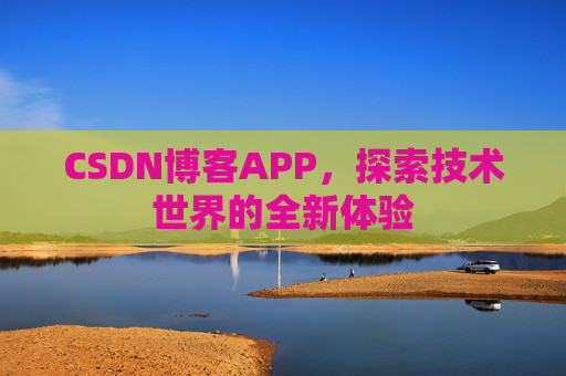 CSDN博客APP,探索技术世界的全新体验